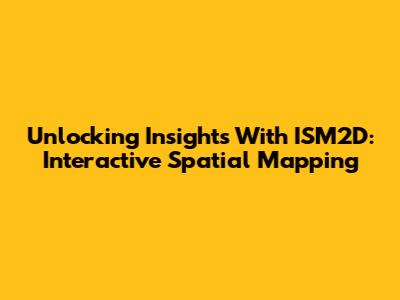 Unlocking Insights With ISM2D: Interactive Spatial Mapping