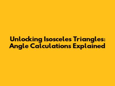 Unlocking Isosceles Triangles: Angle Calculations Explained