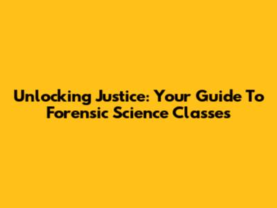 Unlocking Justice: Your Guide To Forensic Science Classes
