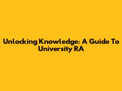 Unlocking Knowledge: A Guide To University RA