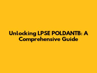 Unlocking LPSE POLDANTB: A Comprehensive Guide