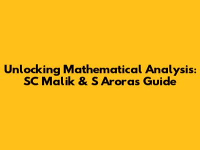 Unlocking Mathematical Analysis: SC Malik & S Arora's Guide