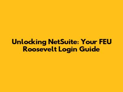Unlocking NetSuite: Your FEU Roosevelt Login Guide