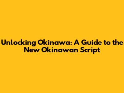 Unlocking Okinawa: A Guide to the New Okinawan Script