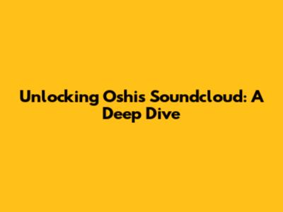 Unlocking Oshi's Soundcloud: A Deep Dive