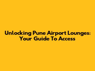 Unlocking Pune Airport Lounges: Your Guide To Access