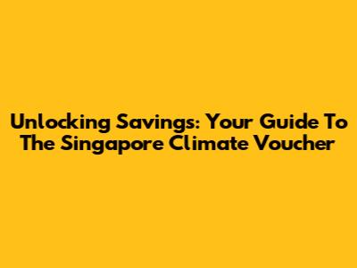 Unlocking Savings: Your Guide To The Singapore Climate Voucher