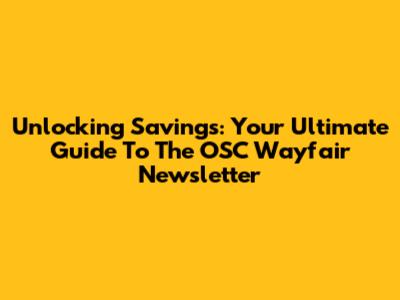 Unlocking Savings: Your Ultimate Guide To The OSC Wayfair Newsletter
