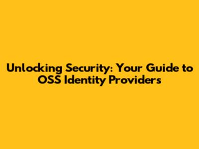 Unlocking Security: Your Guide to OSS Identity Providers