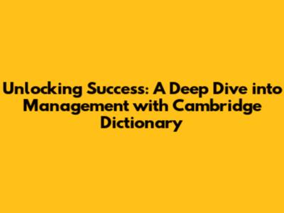 Unlocking Success: A Deep Dive into Management with Cambridge Dictionary