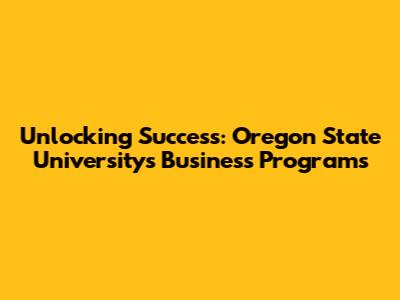 Unlocking Success: Oregon State University's Business Programs