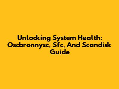 Unlocking System Health: Oscbronnysc, Sfc, And Scandisk Guide
