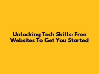 Unlocking Tech Skills: Free Websites To Get You Started