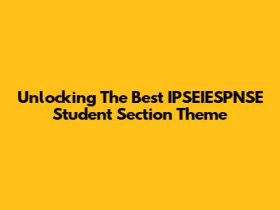 Unlocking The Best IPSEIESPNSE Student Section Theme