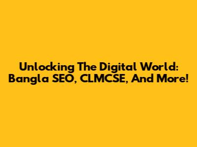Unlocking The Digital World: Bangla SEO, CLMCSE, And More!