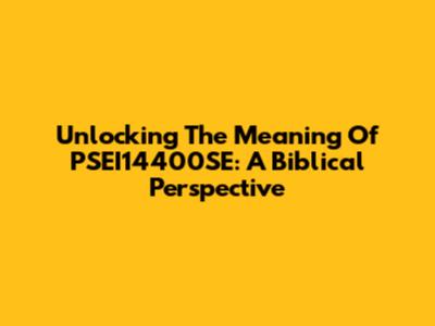 Unlocking The Meaning Of PSEI14400SE: A Biblical Perspective