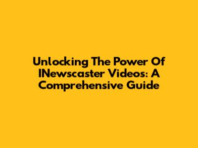 Unlocking The Power Of INewscaster Videos: A Comprehensive Guide