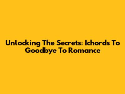 Unlocking The Secrets: Ichords To Goodbye To Romance