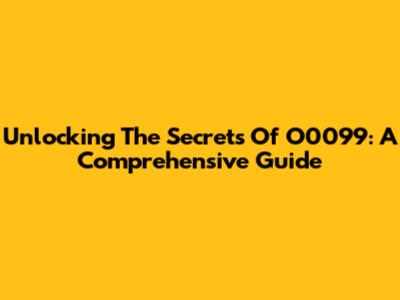 Unlocking The Secrets Of O0099: A Comprehensive Guide