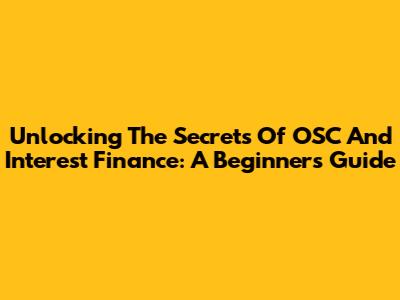 Unlocking The Secrets Of OSC And Interest Finance: A Beginner's Guide