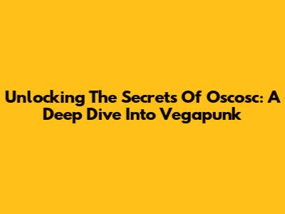 Unlocking The Secrets Of Oscosc: A Deep Dive Into Vegapunk