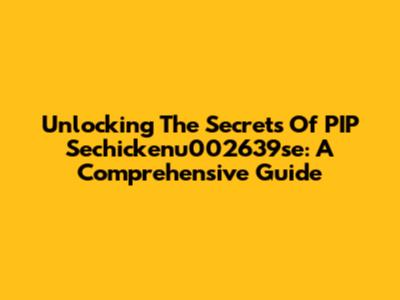 Unlocking The Secrets Of PIP Sechickenu002639se: A Comprehensive Guide