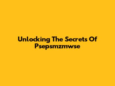 Unlocking The Secrets Of Psepsmzmwse