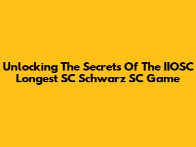 Unlocking The Secrets Of The IIOSC Longest SC Schwarz SC Game