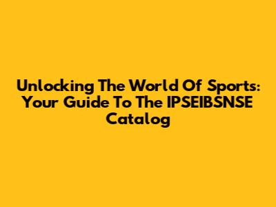 Unlocking The World Of Sports: Your Guide To The IPSEIBSNSE Catalog