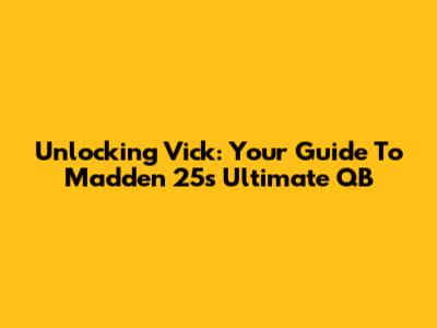 Unlocking Vick: Your Guide To Madden 25's Ultimate QB