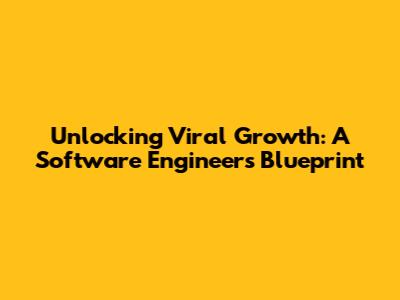 Unlocking Viral Growth: A Software Engineer's Blueprint