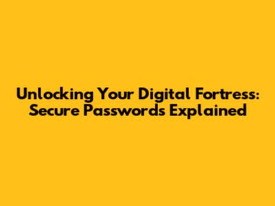 Unlocking Your Digital Fortress: Secure Passwords Explained