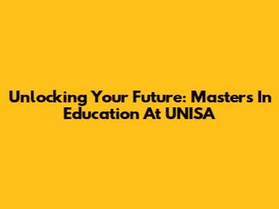Unlocking Your Future: Masters In Education At UNISA