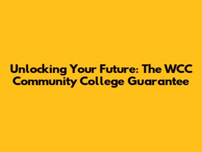 Unlocking Your Future: The WCC Community College Guarantee