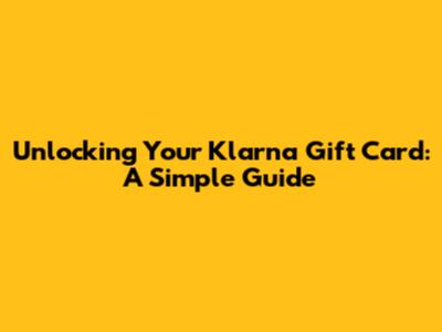 Unlocking Your Klarna Gift Card: A Simple Guide