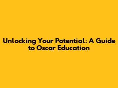 Unlocking Your Potential: A Guide to Oscar Education