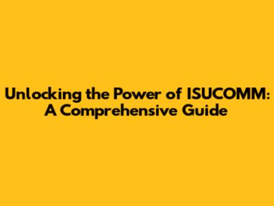 Unlocking the Power of ISUCOMM: A Comprehensive Guide