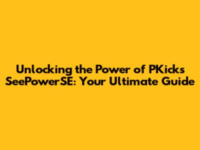 Unlocking the Power of PKicks SeePowerSE: Your Ultimate Guide
