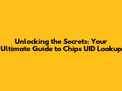 Unlocking the Secrets: Your Ultimate Guide to Chips UID Lookup