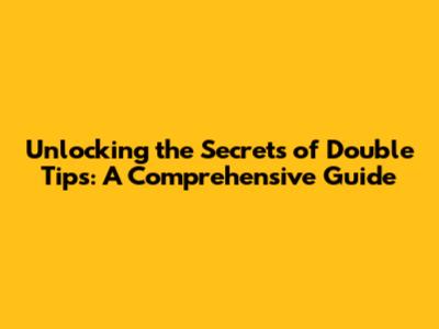 Unlocking the Secrets of Double Tips: A Comprehensive Guide