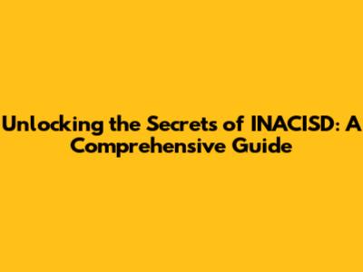 Unlocking the Secrets of INACISD: A Comprehensive Guide