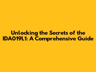 Unlocking the Secrets of the IDA019L1: A Comprehensive Guide