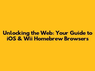 Unlocking the Web: Your Guide to iOS & Wii Homebrew Browsers