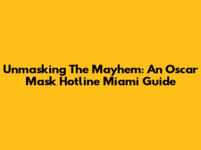 Unmasking The Mayhem: An Oscar Mask Hotline Miami Guide