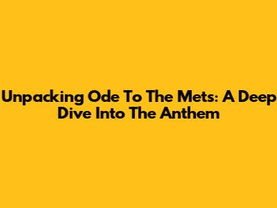 Unpacking 'Ode To The Mets': A Deep Dive Into The Anthem