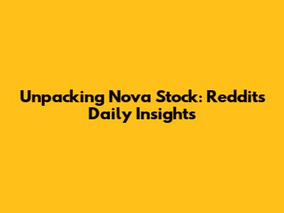 Unpacking Nova Stock: Reddit's Daily Insights