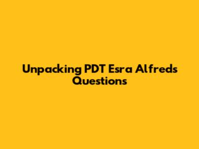 Unpacking PDT Esra Alfred's Questions