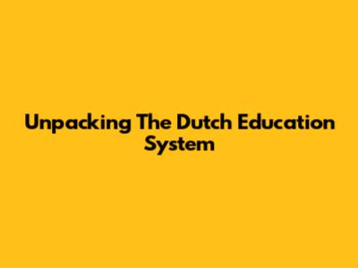 Unpacking The Dutch Education System