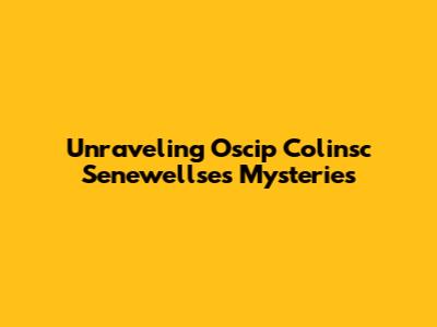 Unraveling Oscip Colinsc Senewellse's Mysteries