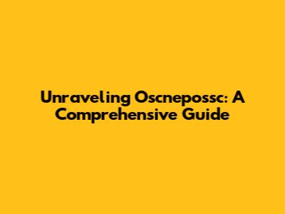 Unraveling Oscnepossc: A Comprehensive Guide